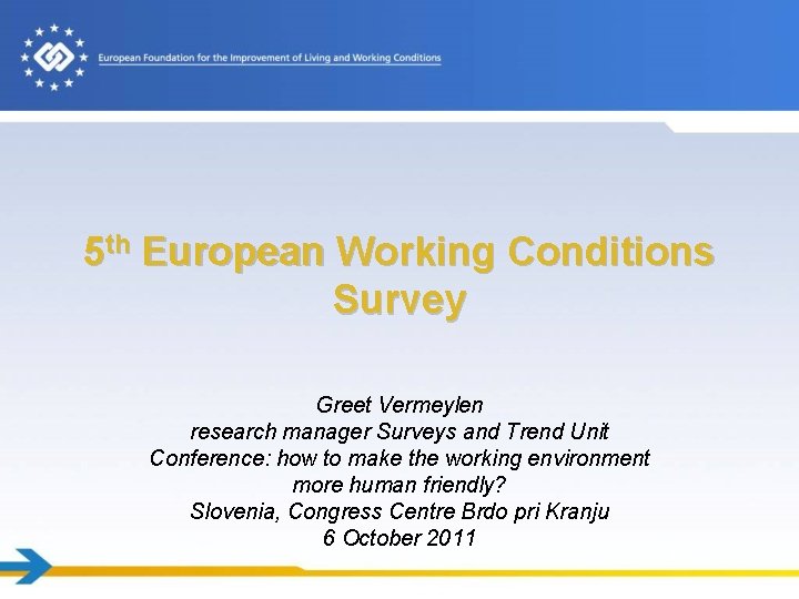 5 th European Working Conditions Survey Greet Vermeylen research manager Surveys and Trend Unit