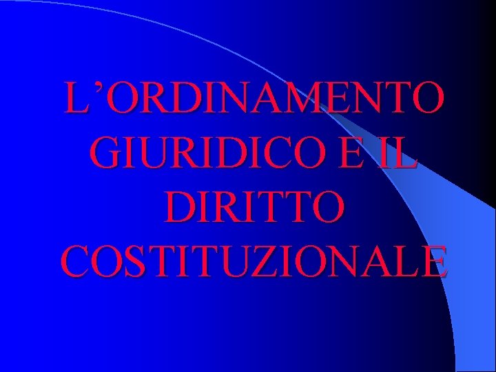  L’ORDINAMENTO GIURIDICO E IL DIRITTO COSTITUZIONALE 