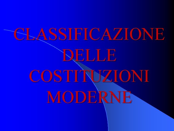 CLASSIFICAZIONE DELLE COSTITUZIONI MODERNE 