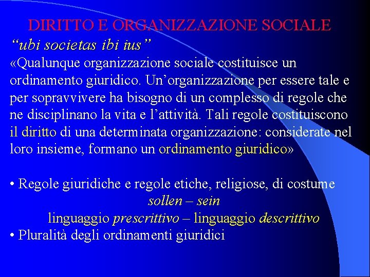 DIRITTO E ORGANIZZAZIONE SOCIALE “ubi societas ibi ius” «Qualunque organizzazione sociale costituisce un ordinamento