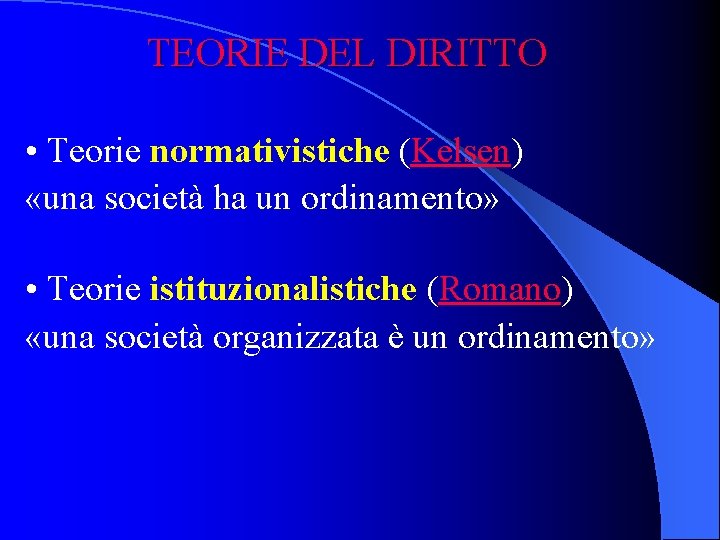 TEORIE DEL DIRITTO • Teorie normativistiche (Kelsen) «una società ha un ordinamento» • Teorie