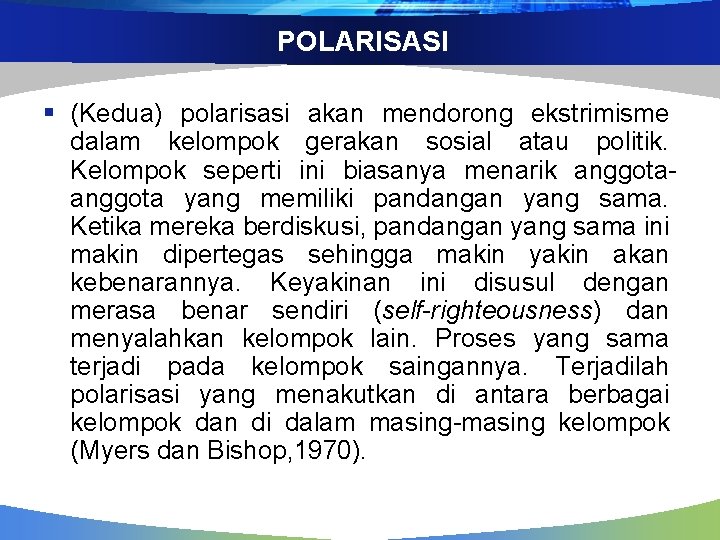 POLARISASI § (Kedua) polarisasi akan mendorong ekstrimisme dalam kelompok gerakan sosial atau politik. Kelompok