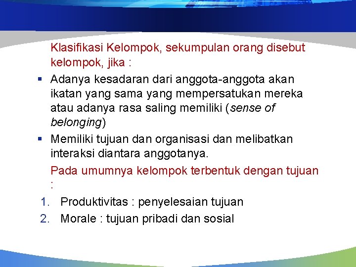 Klasifikasi Kelompok, sekumpulan orang disebut kelompok, jika : § Adanya kesadaran dari anggota-anggota akan