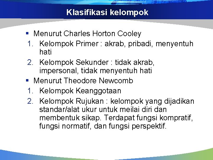 Klasifikasi kelompok § Menurut Charles Horton Cooley 1. Kelompok Primer : akrab, pribadi, menyentuh