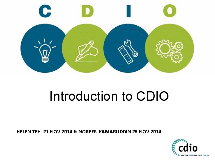 Introduction to CDIO HELEN TEH 21 NOV 2014 & NOREEN KAMARUDDIN 25 NOV 2014
