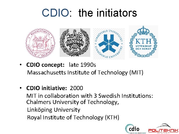 CDIO: the initiators • CDIO concept: late 1990 s Massachusetts Institute of Technology (MIT)