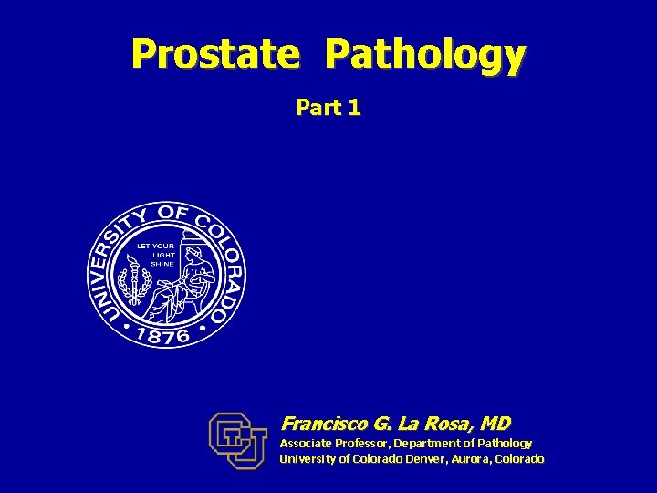 Prostate Pathology Part 1 Francisco G. La Rosa, MD Associate Professor, Department of Pathology