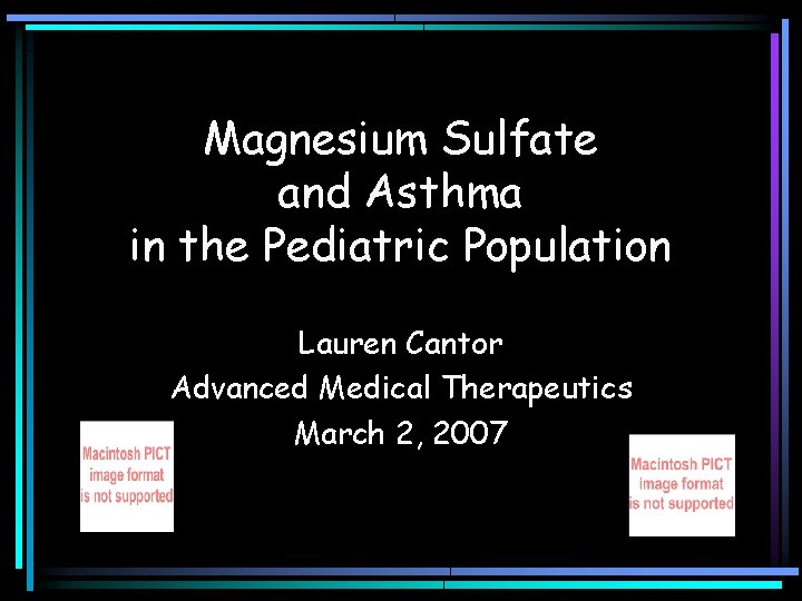 Magnesium Sulfate and Asthma in the Pediatric Population Lauren Cantor Advanced Medical Therapeutics March Magnesium Sulfate and Asthma in the Pediatric Population Lauren Cantor Advanced Medical Therapeutics March