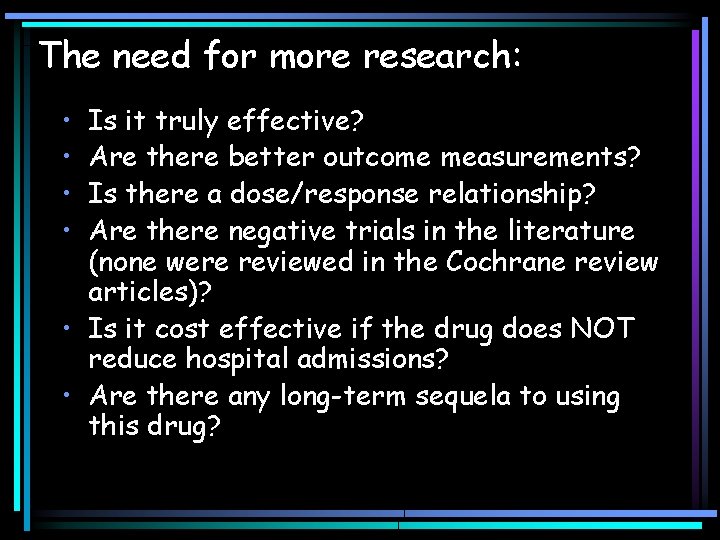The need for more research: • • Is it truly effective? Are there better The need for more research: • • Is it truly effective? Are there better