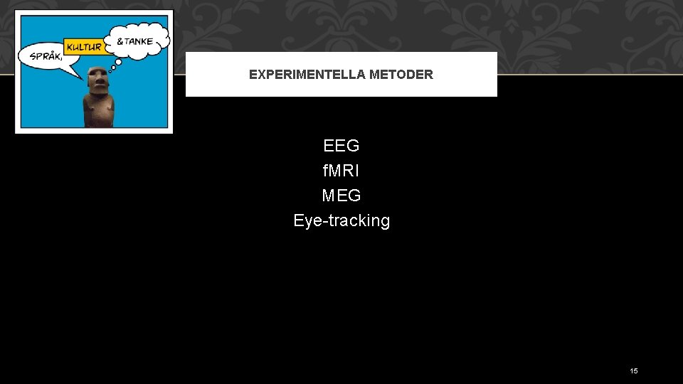 EXPERIMENTELLA METODER EEG f. MRI MEG Eye-tracking 15 