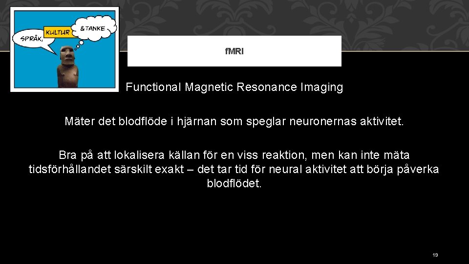 f. MRI Functional Magnetic Resonance Imaging Mäter det blodflöde i hjärnan som speglar neuronernas