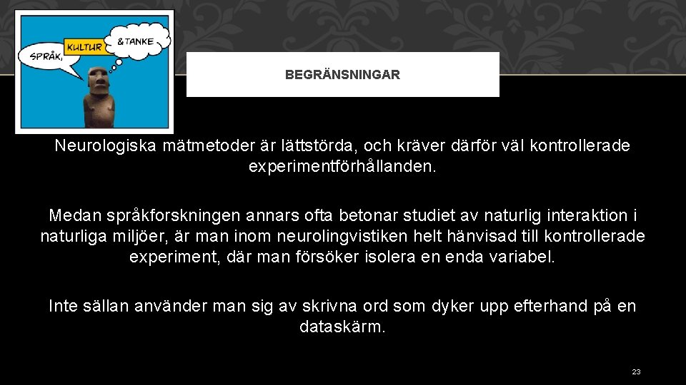 BEGRÄNSNINGAR Neurologiska mätmetoder är lättstörda, och kräver därför väl kontrollerade experimentförhållanden. Medan språkforskningen annars