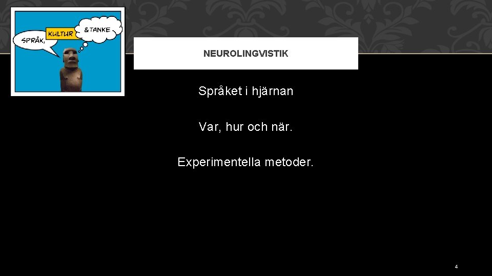 NEUROLINGVISTIK Språket i hjärnan Var, hur och när. Experimentella metoder. 4 