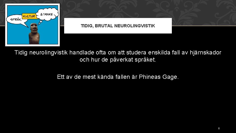 TIDIG, BRUTAL NEUROLINGVISTIK Tidig neurolingvistik handlade ofta om att studera enskilda fall av hjärnskador