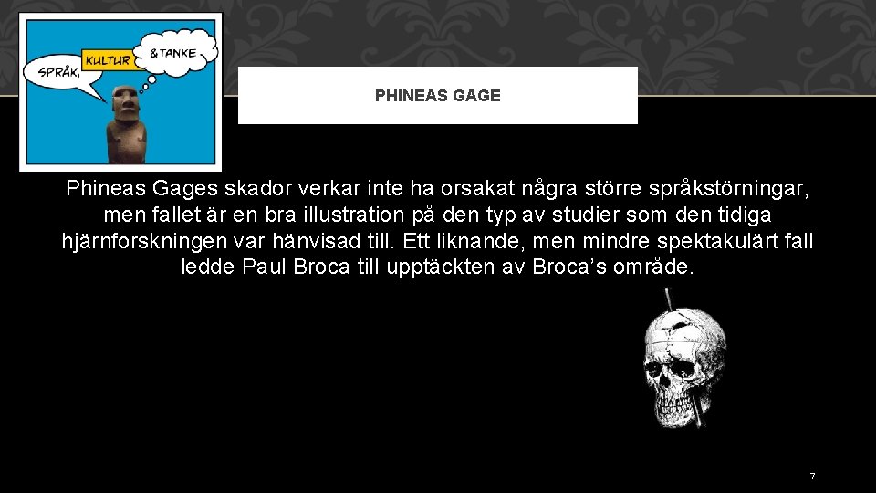 PHINEAS GAGE Phineas Gages skador verkar inte ha orsakat några större språkstörningar, men fallet