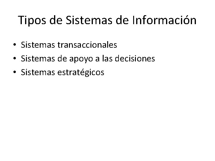 Tipos de Sistemas de Información • Sistemas transaccionales • Sistemas de apoyo a las