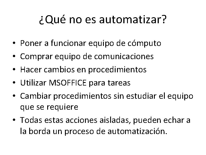 ¿Qué no es automatizar? Poner a funcionar equipo de cómputo Comprar equipo de comunicaciones ¿Qué no es automatizar? Poner a funcionar equipo de cómputo Comprar equipo de comunicaciones