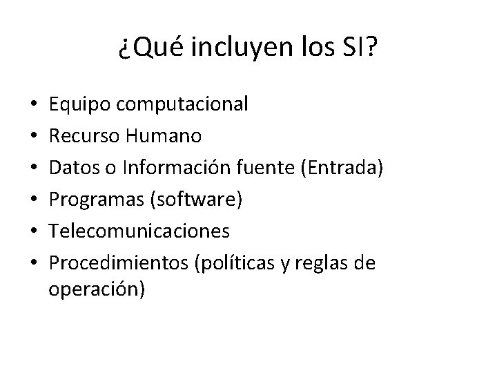 ¿Qué incluyen los SI? • • • Equipo computacional Recurso Humano Datos o Información