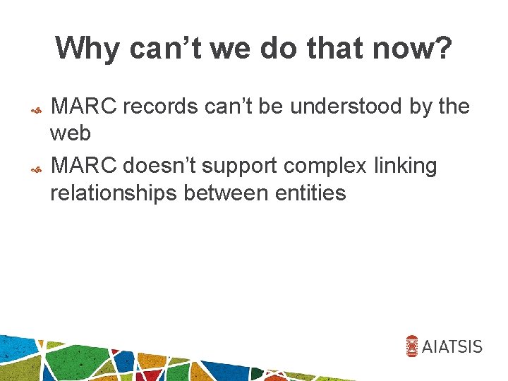 Why can’t we do that now? MARC records can’t be understood by the web