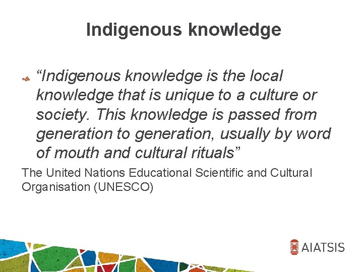 Indigenous knowledge “Indigenous knowledge is the local knowledge that is unique to a culture