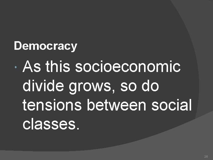 Democracy As this socioeconomic divide grows, so do tensions between social classes. 25 