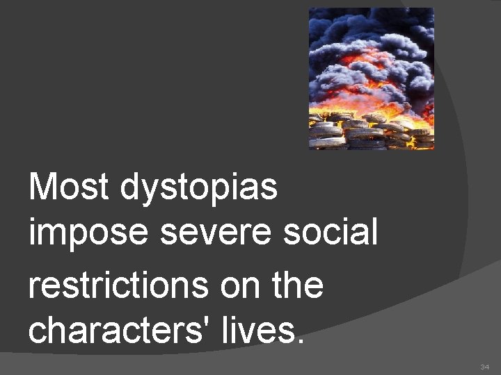 Most dystopias impose severe social restrictions on the characters' lives. 34 