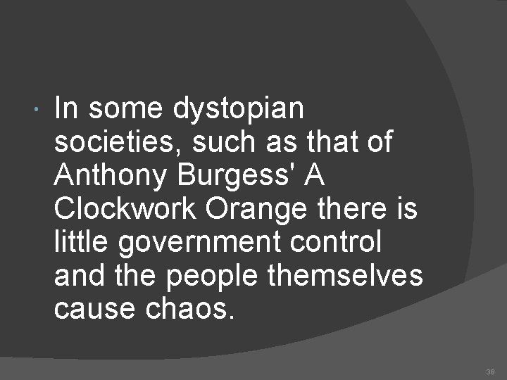  In some dystopian societies, such as that of Anthony Burgess' A Clockwork Orange