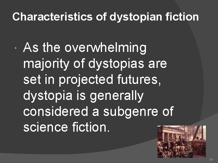 Characteristics of dystopian fiction As the overwhelming majority of dystopias are set in projected