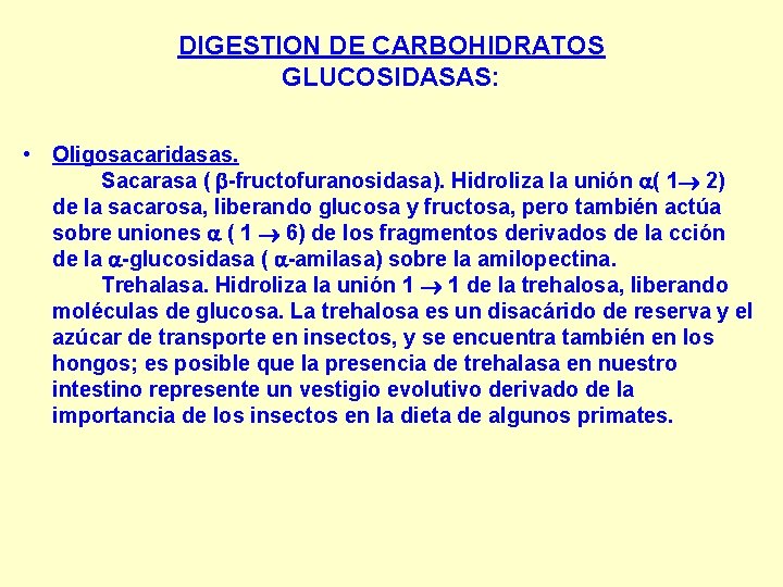 DIGESTION DE CARBOHIDRATOS GLUCOSIDASAS: • Oligosacaridasas. Sacarasa ( -fructofuranosidasa). Hidroliza la unión ( 1 DIGESTION DE CARBOHIDRATOS GLUCOSIDASAS: • Oligosacaridasas. Sacarasa ( -fructofuranosidasa). Hidroliza la unión ( 1