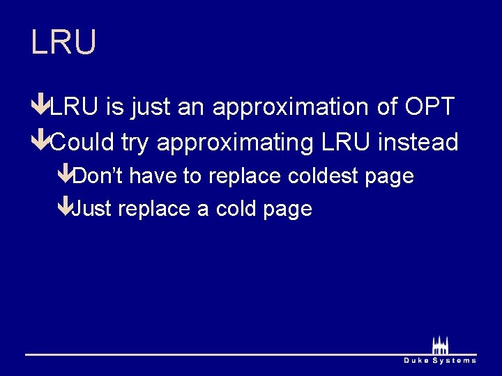 LRU êLRU is just an approximation of OPT êCould try approximating LRU instead êDon’t