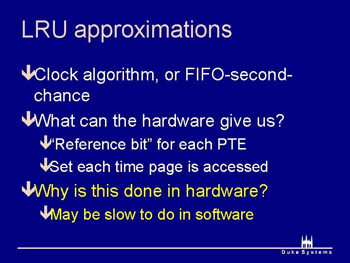 LRU approximations êClock algorithm, or FIFO-secondchance êWhat can the hardware give us? ê“Reference bit”