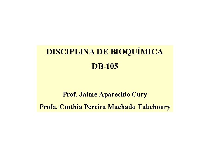 DISCIPLINA DE BIOQUÍMICA DB-105 Prof. Jaime Aparecido Cury Profa. Cínthia Pereira Machado Tabchoury 