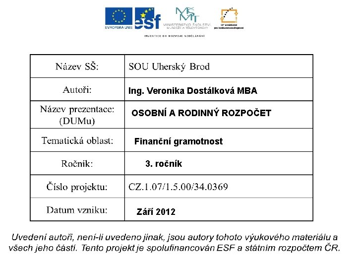 Ing. Veronika Dostálková MBA OSOBNÍ A RODINNÝ ROZPOČET Finanční gramotnost 3. ročník Září 2012