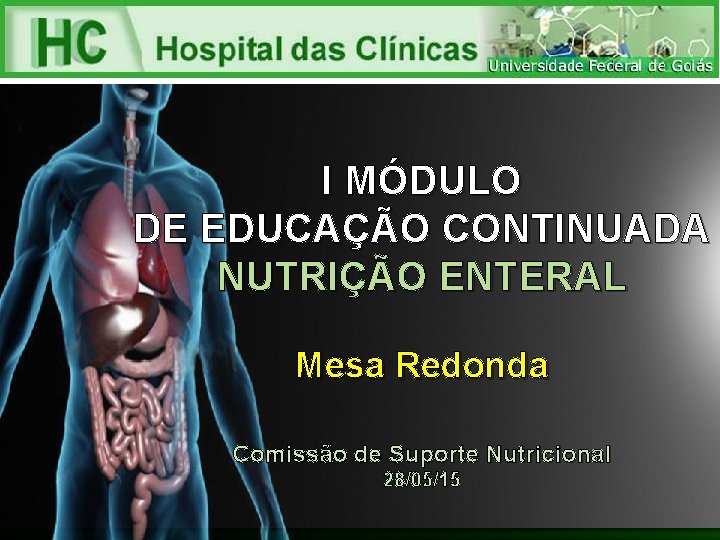 I MÓDULO DE EDUCAÇÃO CONTINUADA NUTRIÇÃO ENTERAL Mesa Redonda Comissão de Suporte Nutricional 28/05/15