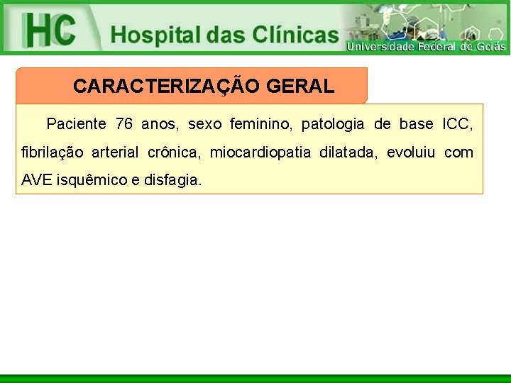 CARACTERIZAÇÃO GERAL Paciente 76 anos, sexo feminino, patologia de base ICC, fibrilação arterial crônica,