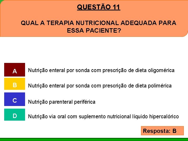 QUESTÃO 11 QUAL A TERAPIA NUTRICIONAL ADEQUADA PARA ESSA PACIENTE? A Nutrição enteral por