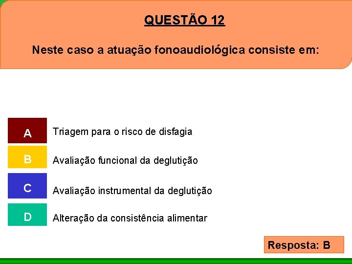 QUESTÃO 12 Neste caso a atuação fonoaudiológica consiste em: A Triagem para o risco