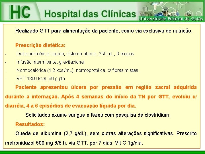 Realizado GTT para alimentação da paciente, como via exclusiva de nutrição. Prescrição dietética: -