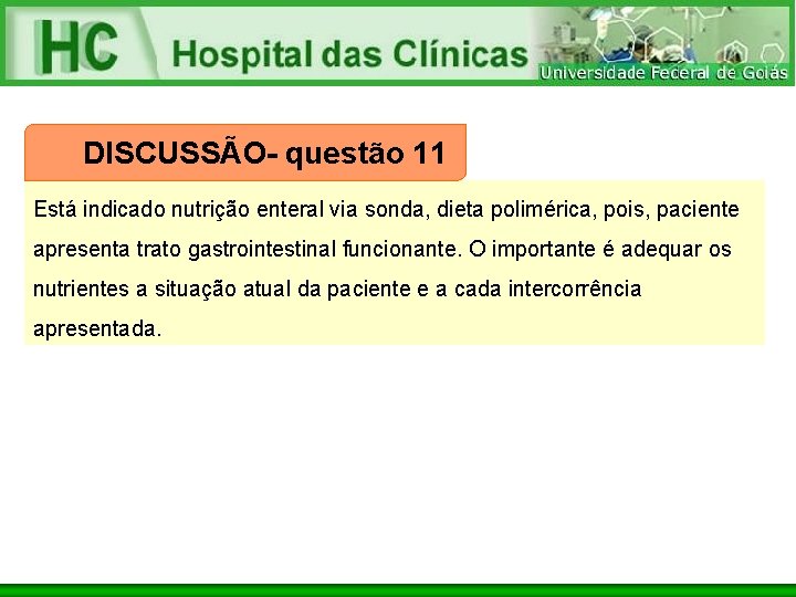 DISCUSSÃO- questão 11 Está indicado nutrição enteral via sonda, dieta polimérica, pois, paciente apresenta