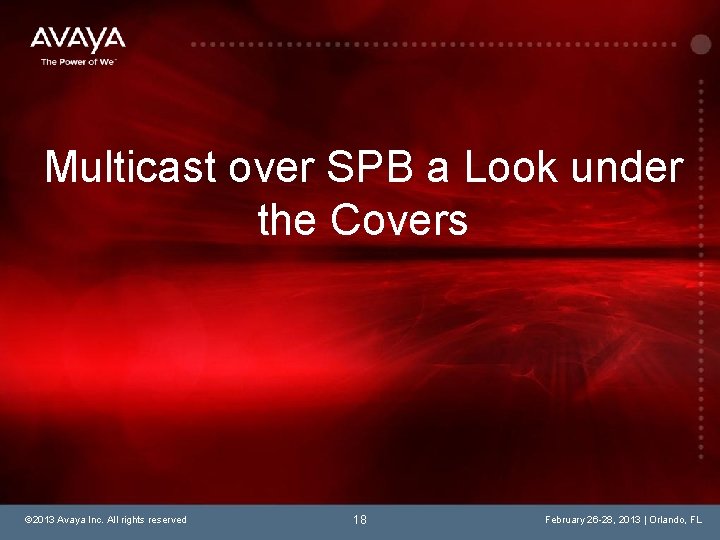 Multicast over SPB a Look under the Covers © 2013 Avaya Inc. All rights