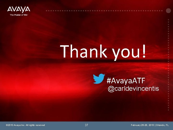Thank you! #Avaya. ATF @carldevincentis © 2013 Avaya Inc. All rights reserved 37 February