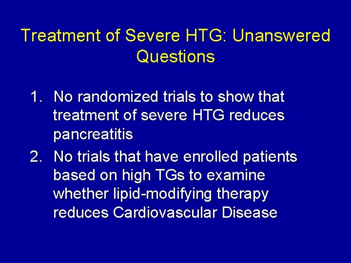 Treatment of Severe HTG: Unanswered Questions 1. No randomized trials to show that treatment