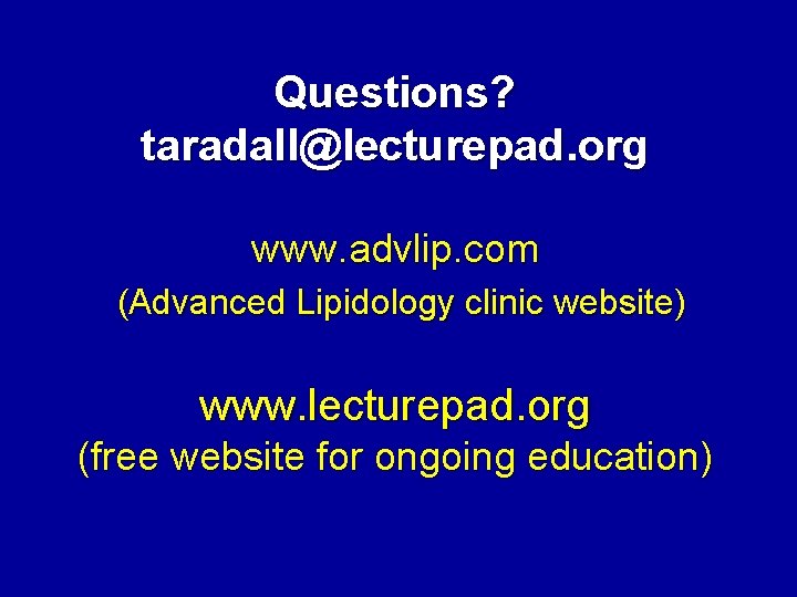Questions? taradall@lecturepad. org www. advlip. com (Advanced Lipidology clinic website) www. lecturepad. org (free