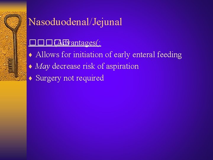 Nasoduodenal/Jejunal ����� (Advantages(: ♦ Allows for initiation of early enteral feeding ♦ May decrease