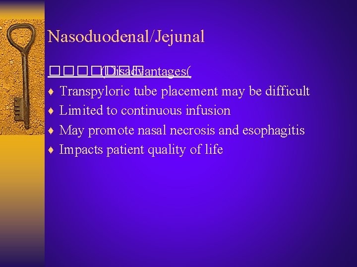 Nasoduodenal/Jejunal ������� (Disadvantages( ♦ Transpyloric tube placement may be difficult ♦ Limited to continuous