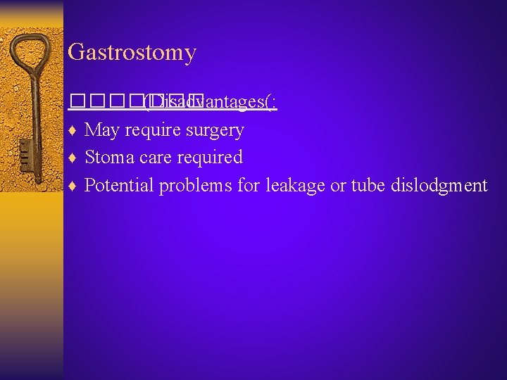 Gastrostomy ������� (Disadvantages(: ♦ May require surgery ♦ Stoma care required ♦ Potential problems