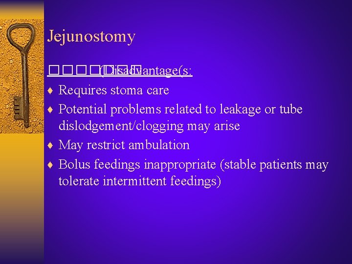 Jejunostomy ������� (Disadvantage(s: ♦ Requires stoma care ♦ Potential problems related to leakage or