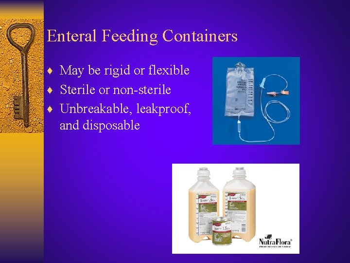 Enteral Feeding Containers ♦ May be rigid or flexible ♦ Sterile or non-sterile ♦