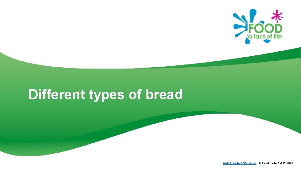 Different types of bread www. foodafactoflife. org. uk © Food – a fact of