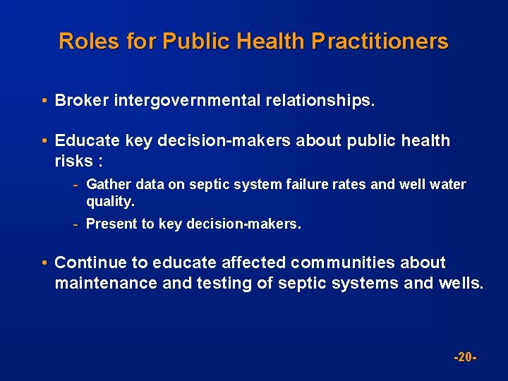 Roles for Public Health Practitioners • Broker intergovernmental relationships. • Educate key decision-makers about